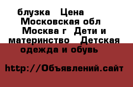 блузка › Цена ­ 100 - Московская обл., Москва г. Дети и материнство » Детская одежда и обувь   